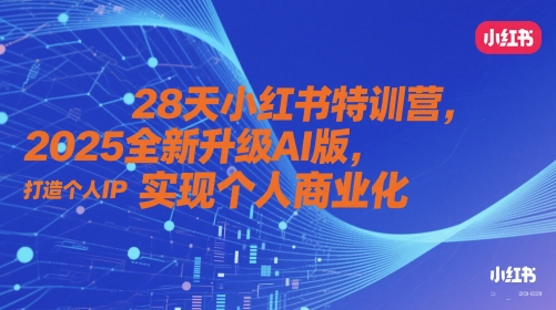 28天小红书特训营，2025全新升级AI版，打造个人IP，实现个人商业化 - 副业联盟-副业联盟
