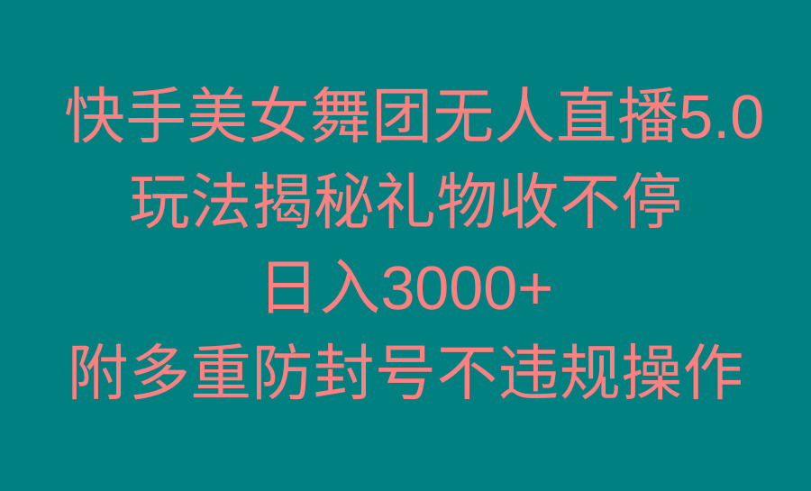 快手美女舞团无人直播5.0玩法揭秘，礼物收不停，日入3000+，内附多重防... - 副业联盟-副业联盟