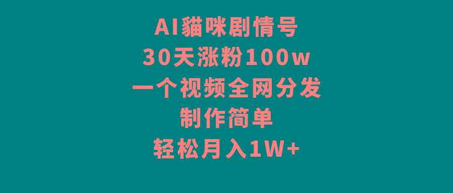 AI貓咪剧情号，30天涨粉100w，制作简单，一个视频全网分发，轻松月入1W+ - 副业联盟-副业联盟