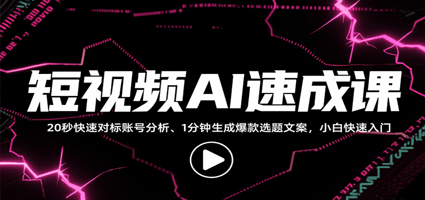 短视频AI速成课，找对标/定选题/拆结构/写文案等，小白快速上手解锁多样创作技能 - 副业联盟-副业联盟