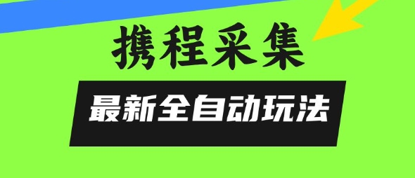携程信息采集全自动玩法，0风控，无脑开干【揭秘】 - 副业联盟-副业联盟