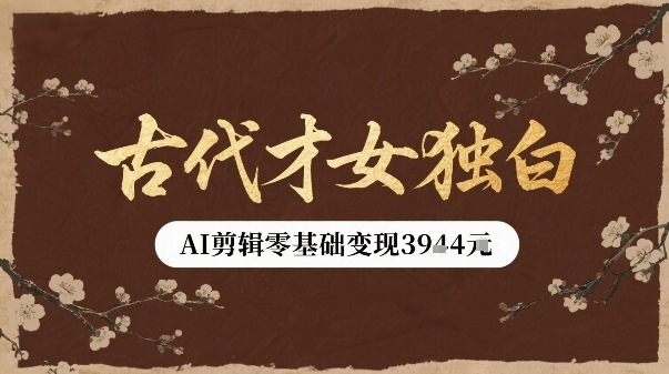 古代才女独白视频新玩法单条视频变现多张，AI剪辑零基础即可上手 - 副业联盟-副业联盟