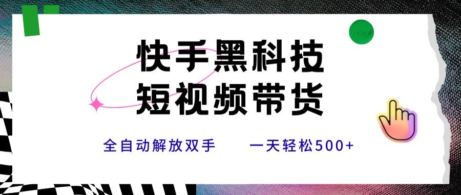 快手黑科技短视频带货，条条原创无脑搬运，新手小白轻松一天500+ - 副业联盟-副业联盟