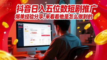 抖音日入五位数短剧推广爆单经验分享，来看看他是怎么做到的？ - 副业联盟-副业联盟