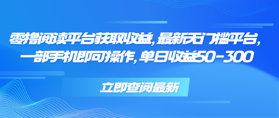 零撸阅读平台获取收益，最新无门槛平台，一部手机即可操作 单日收益50-300 - 副业联盟-副业联盟