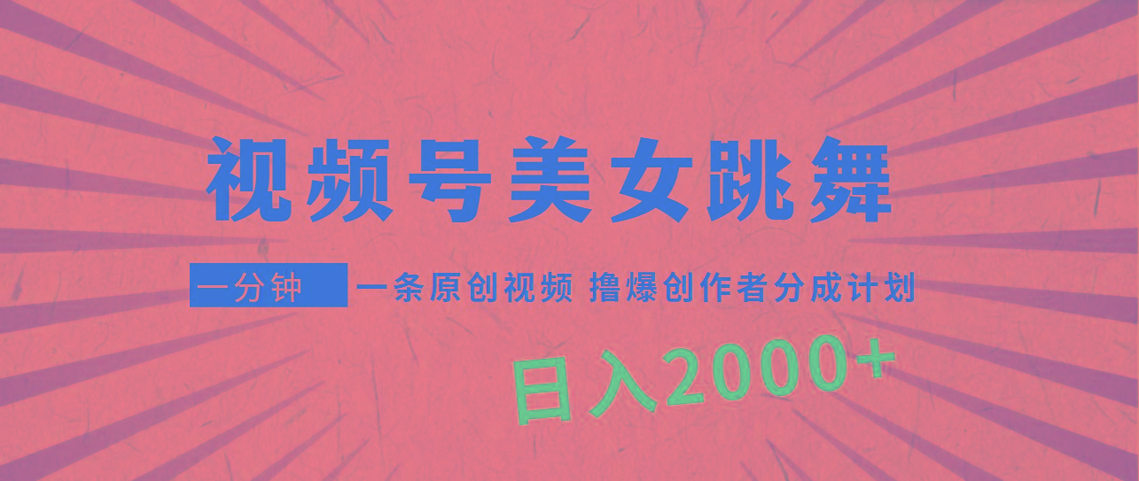 (9272期)视频号，美女跳舞，一分钟一条原创视频，撸爆创作者分成计划，日入2000+ - 副业联盟-副业联盟