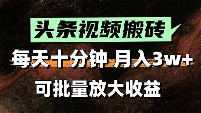 头条视频搬砖，每天10分钟，小白轻松月入3万+，可批量放大收益 - 副业联盟-副业联盟