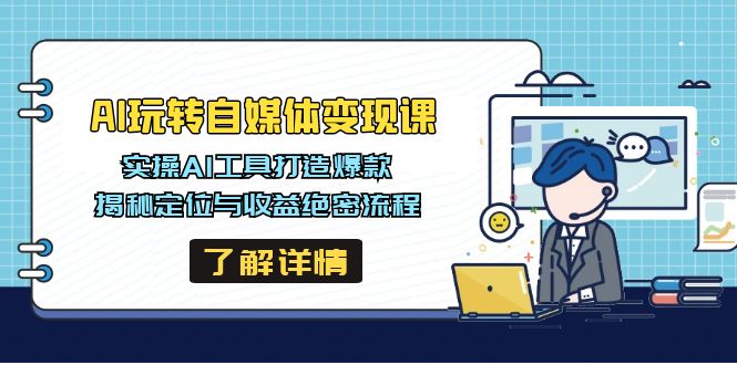AI玩转自媒体变现课，实操AI工具打造爆款，揭秘定位与收益绝密流程 - 副业联盟-副业联盟