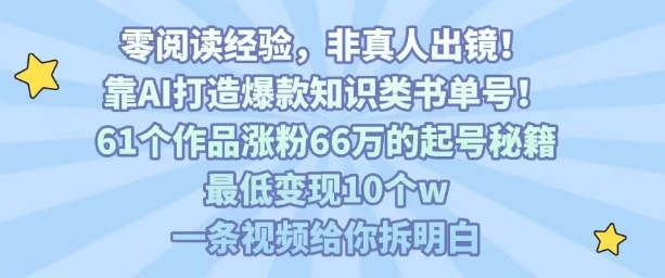 靠AI打造爆款知识类书单号，61个作品涨粉66w的起号秘籍，最低变现10个w，一条视频给你拆明白 - 副业联盟-副业联盟