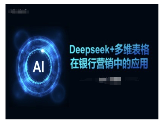 Deepseek+多维表格在银行营销场景中的应用 - 副业联盟-副业联盟