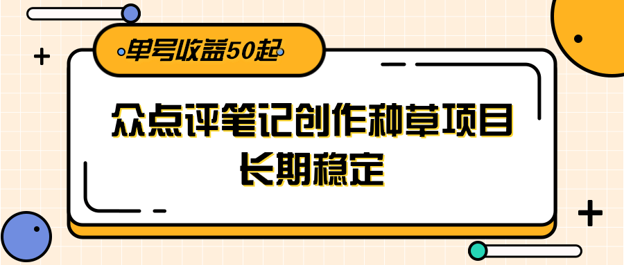 大众点评笔记创作种草项目，长期稳定， 单号收益50起 - 副业联盟-副业联盟