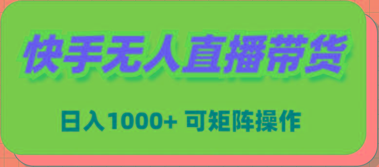 (9542期)快手无人直播带货，新手日入1000+ 可矩阵操作 - 副业联盟-副业联盟