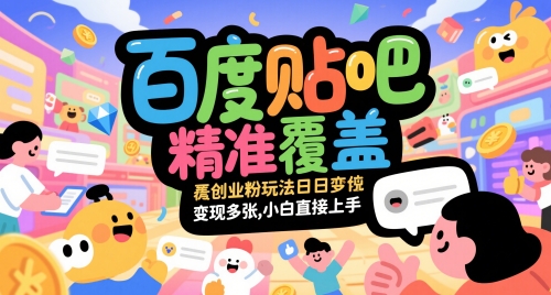 百度贴吧精准覆盖创业粉玩法日变现多张，小白直接上手【揭秘】 - 副业联盟-副业联盟
