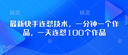 最新快手连怼技术，一分钟一个作品，一天连怼100个作品 - 副业联盟-副业联盟