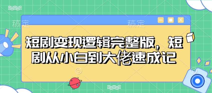 短剧变现逻辑完整版，短剧从小白到大佬速成记 - 副业联盟-副业联盟
