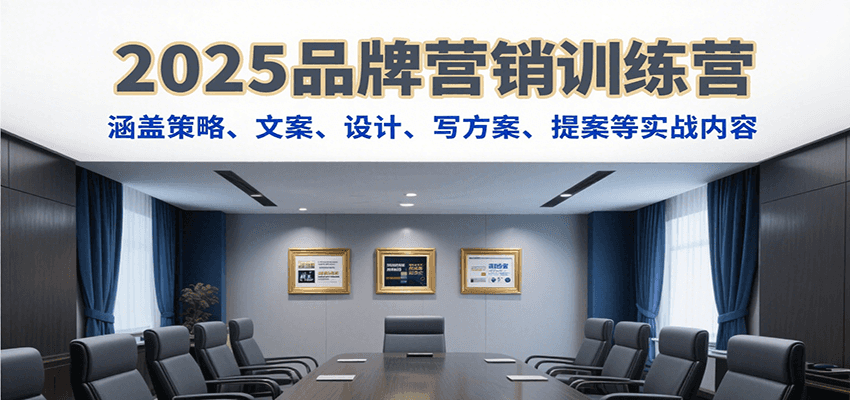 2025品牌营销训练营，涵盖策略、文案、设计、写方案、提案等实战内容 - 副业联盟-副业联盟