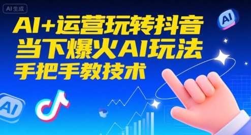 AI+运营玩转抖音，当下爆火AI玩法，手把手教技术 - 副业联盟-副业联盟