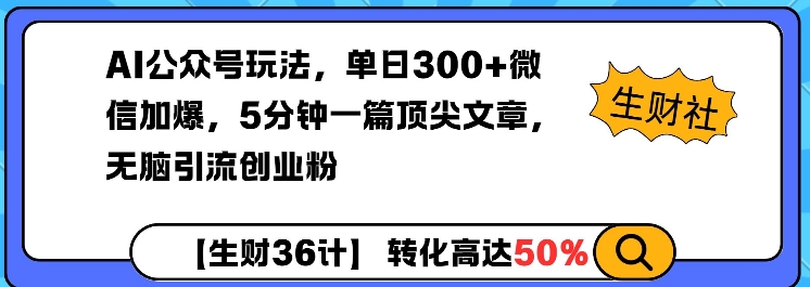 AI公众号玩法，单日300+微信加爆，5分钟一篇顶尖文章无脑引流创业粉 - 副业联盟-副业联盟