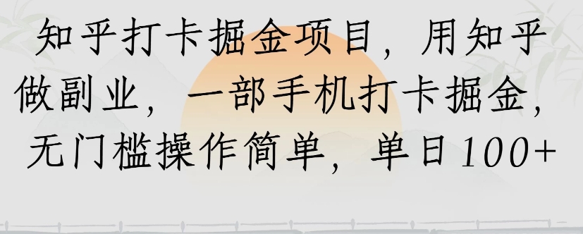 知乎打卡掘金项目，用知乎来做副业，一部手机打卡掘金，无门槛操作简单，单日100+ - 副业联盟-副业联盟