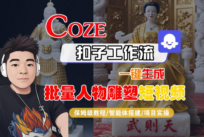 Coze扣子工作流一键生成批量人物雕塑短视频，保姆级教程-智能体搭建-项目实操 - 副业联盟-副业联盟