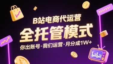 B站电商代运营，全托管模式，你出账号，我们来运营，每月分成1W+【揭秘】 - 副业联盟-副业联盟