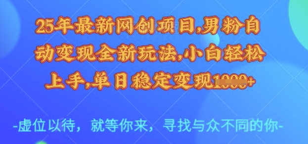 25年最新网创项目，男粉自动变现全新玩法，小白轻松上手，单日稳定变现多张【揭秘】 - 副业联盟-副业联盟