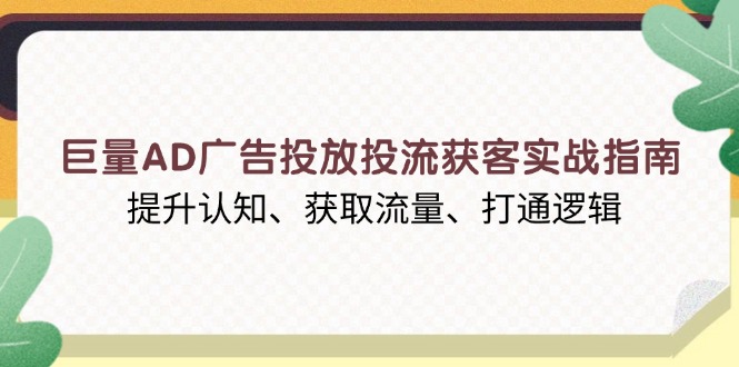 巨量AD广告投放投流获客实战指南，提升认知、获取流量、打通逻辑 - 副业联盟-副业联盟