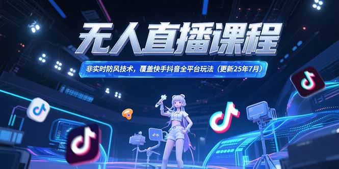 无人直播课程，非实时防风技术，覆盖快手抖音全平台玩法(更新25年7月 - 副业联盟-副业联盟
