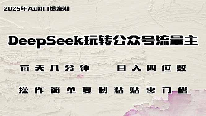DeepSeek玩转公众号流量主，日入四位数，每天几分钟，操作简单零门槛 - 副业联盟-副业联盟