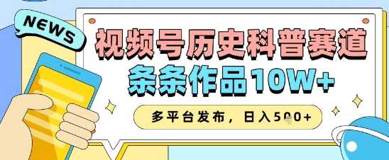 视频号历史科普赛道，条条作品10W+，多平台发布，助你变现收益翻倍 - 副业联盟-副业联盟