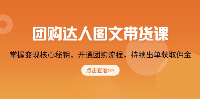 团购 达人图文带货课，掌握变现核心秘钥，开通团购流程，持续出单获取佣金 - 副业联盟-副业联盟