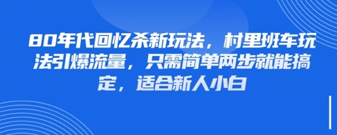 80年代回忆杀新玩法，村里班车玩法引爆流量，只需简单两步就能搞定，适合新人小白 - 副业联盟-副业联盟