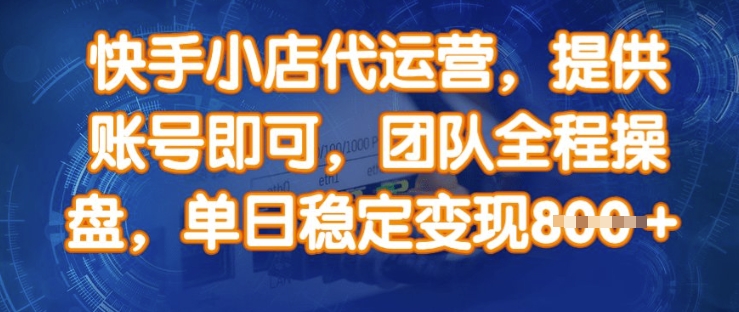 快手小店代运营，提供账号即可，团队全程操盘，单日稳定变现8张【揭秘】 - 副业联盟-副业联盟