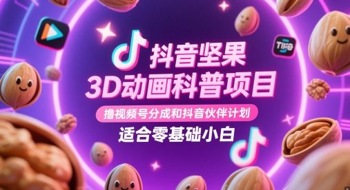 抖音坚果3D动画科普项目，撸视频号分成和抖音伙伴计划，适合零基础小白 - 副业联盟-副业联盟