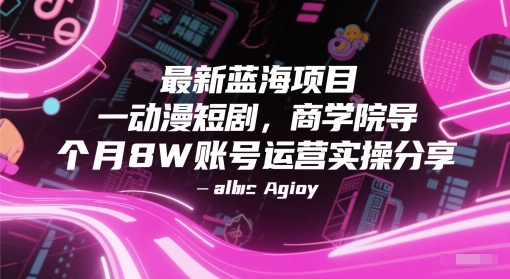 最新蓝海项目动漫短剧，商学院导师单抖音号一个月8W账号运营实操分享 - 副业联盟-副业联盟