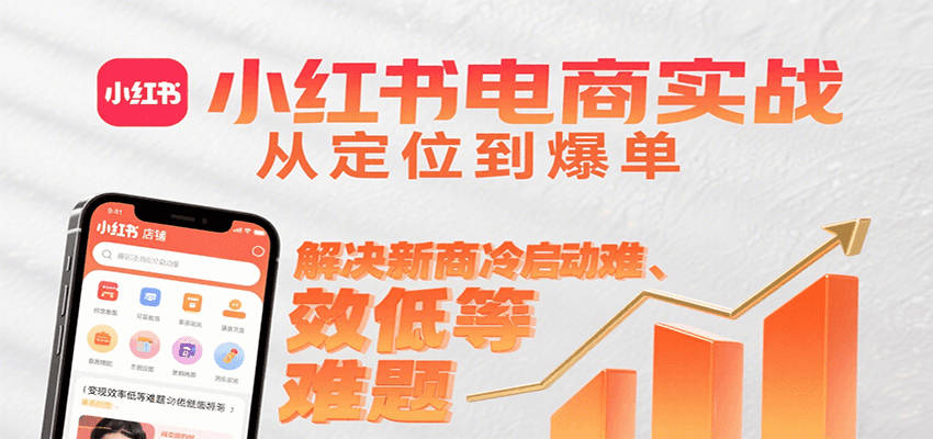 小红书电商实战，从定位到爆单解决新商冷启动难、变现效率低等难题 - 副业联盟-副业联盟