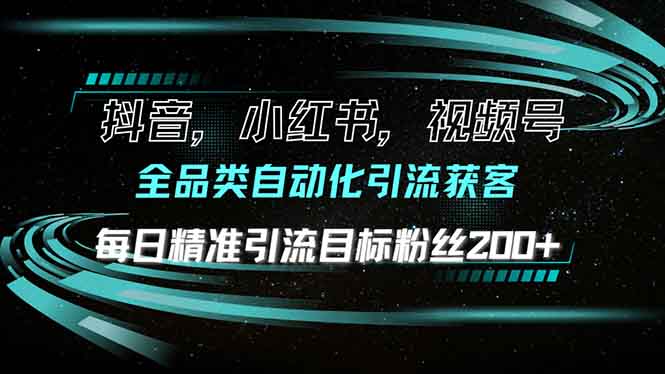 抖音小红书视频号全品类自动化引流获客，每日精准引流目标粉丝200+ - 副业联盟-副业联盟