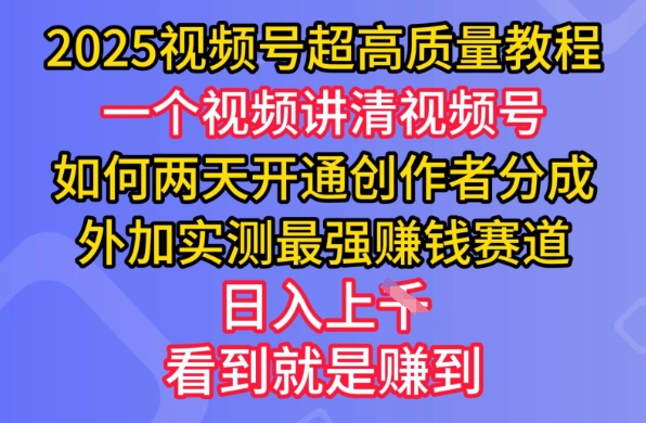 2025视频号超高质量教程，两天开通创作者分成，外加实测最强挣钱赛道，日入多张 - 副业联盟-副业联盟