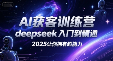 AI获客训练营，deepseek入门到精通，2025让你拥有超能力 - 副业联盟-副业联盟