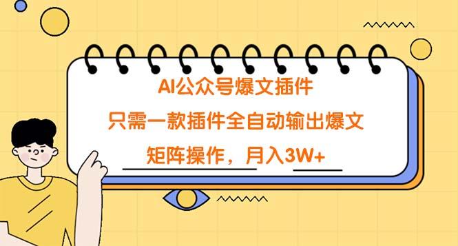 (9248期)AI公众号爆文插件，只需一款插件全自动输出爆文，矩阵操作，月入3W+ - 副业联盟-副业联盟