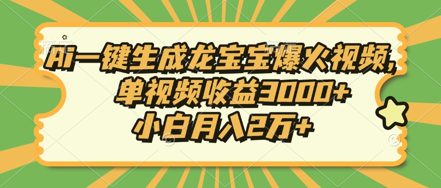 Ai一键生成龙宝宝爆火视频，单视频收益3000+，小白月入2万+ - 副业联盟-副业联盟
