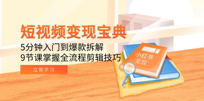 短视频变现宝典：5分钟入门到爆款拆解，9节课掌握全流程剪辑技巧 - 副业联盟-副业联盟