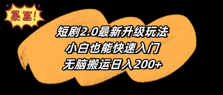 (9375期)短剧2.0最新升级玩法，小白也能快速入门，无脑搬运日入200+ - 副业联盟-副业联盟