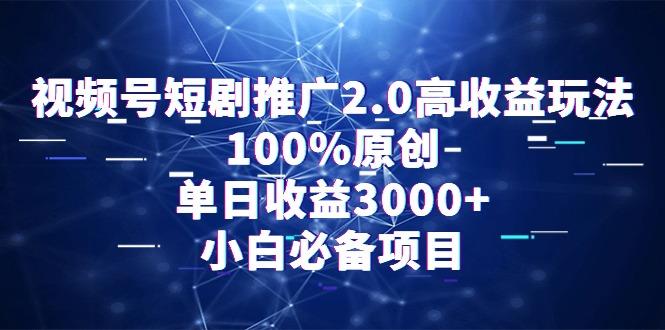 视频号短剧推广2.0高收益玩法，100%原创，单日收益3000+，小白必备项目 - 副业联盟-副业联盟