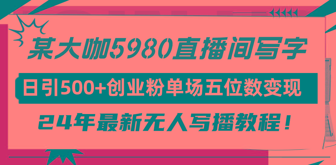 (9416期)直播间写写字日引500+创业粉，24年最新无人写播教程！单场五位数变现 - 副业联盟-副业联盟