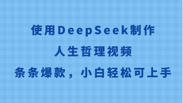 使用DeepSeek制作人生哲理视频，条条爆款，小白轻松可上手 - 副业联盟-副业联盟