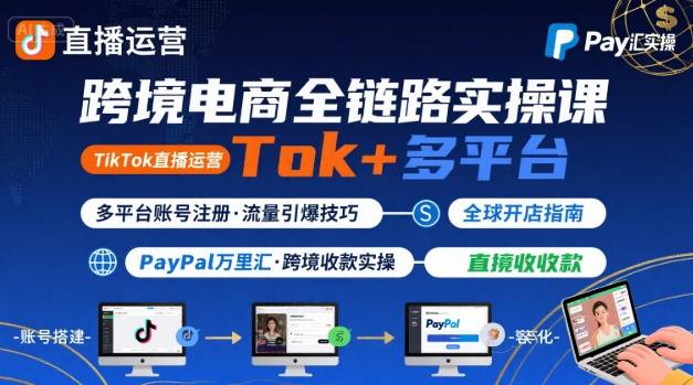 跨境电商线上课，TikTok 直播运营 + 多平台账号注册 + PayPal 万里汇实操教程 - 副业联盟-副业联盟