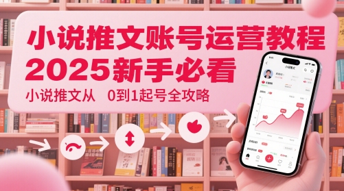 小说推文账号运营起号教程，2025新手必看，小说推文从0到1起号全攻略 - 副业联盟-副业联盟