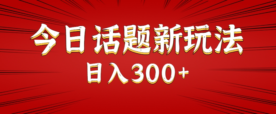 今日话题新玩法，几分钟可以制作一个，多种变现玩法日入300+ - 副业联盟-副业联盟