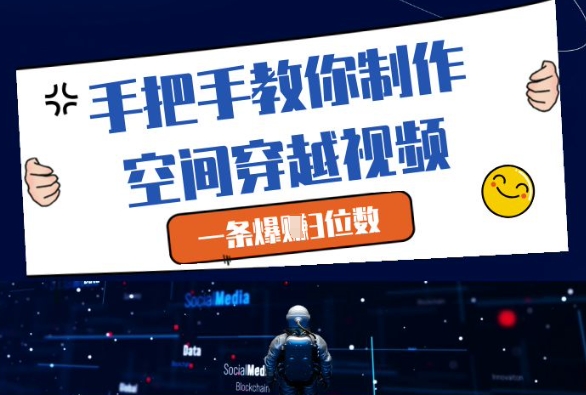 手把手教你制作空间穿越视频，一条爆挣3位数 - 副业联盟-副业联盟